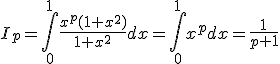 3$I_{p} =\int_0^{1} \frac{x^p(1+x^2)}{1+x^2} dx = \int_0^{1} x^p dx = \frac{1}{p+1}